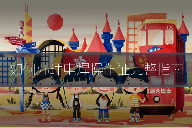 如何办理电焊操作证完整指南