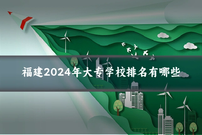 福建2024年大专学校排名有哪些