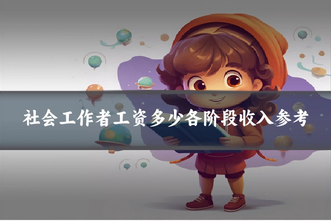 社会工作者工资多少各阶段收入参考