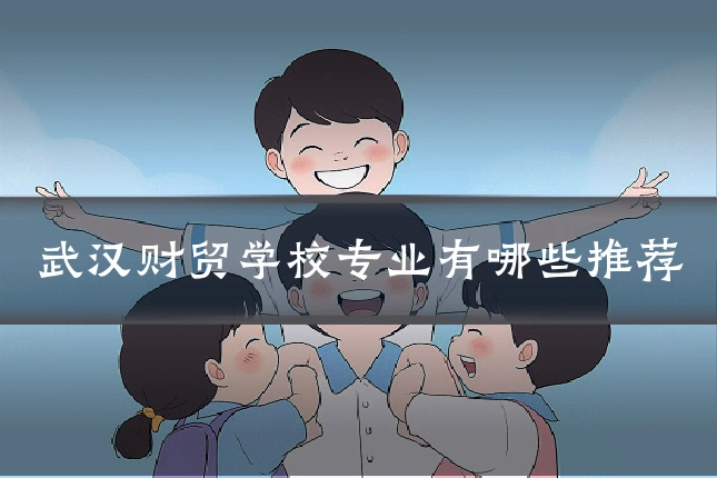武汉财贸学校专业有哪些推荐