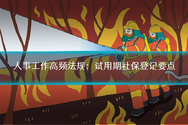人事工作高频法规：试用期社保登记要点