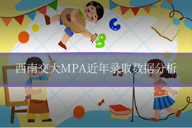 西南交大MPA近年录取数据分析