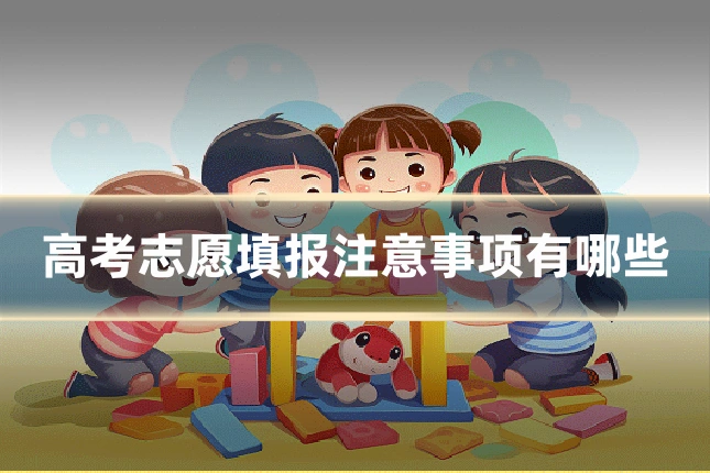 高考志愿填报注意事项有哪些