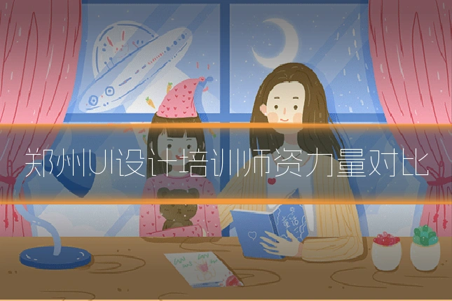郑州UI设计培训师资力量对比