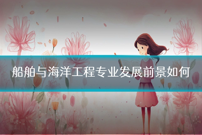 船舶与海洋工程专业发展前景如何