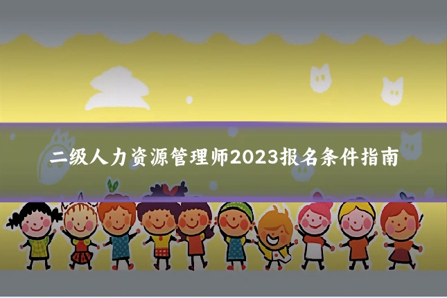 二级人力资源管理师2023报名条件指南