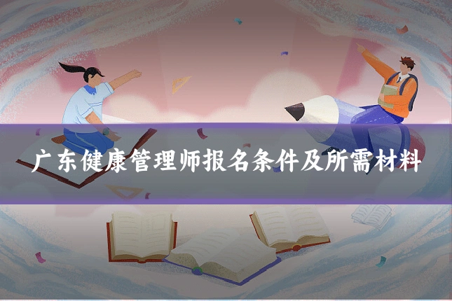 广东健康管理师报名条件及所需材料