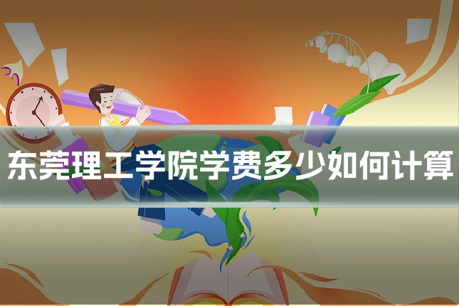 东莞理工学院学费多少如何计算