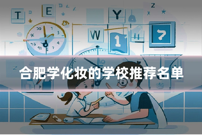 合肥学化妆的学校推荐名单
