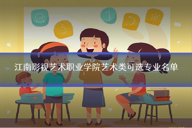 江南影视艺术职业学院艺术类可选专业名单
