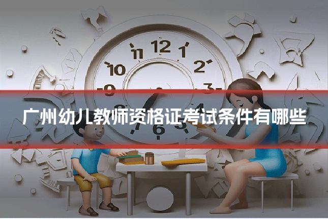 广州幼儿教师资格证考试条件有哪些