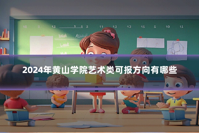 2024年黄山学院艺术类可报方向有哪些