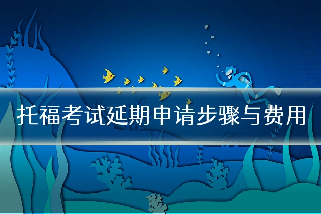 托福考试延期申请步骤与费用