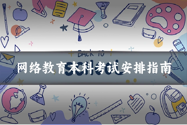 网络教育本科考试安排指南