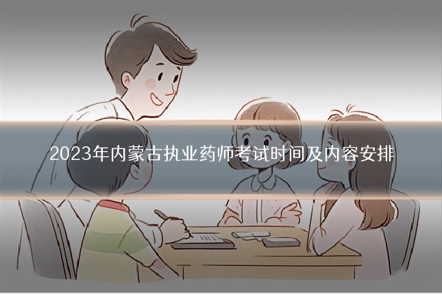 2023年内蒙古执业药师考试时间及内容安排
