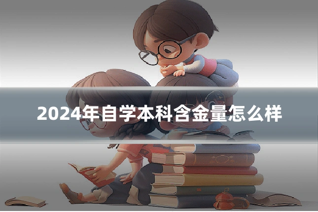 2024年自学本科含金量怎么样