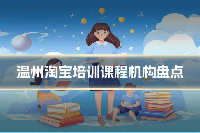温州淘宝培训课程机构盘点