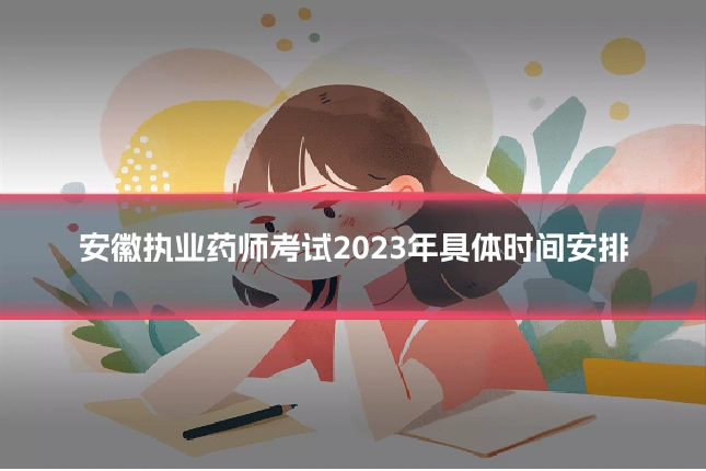 安徽执业药师考试2023年具体时间安排