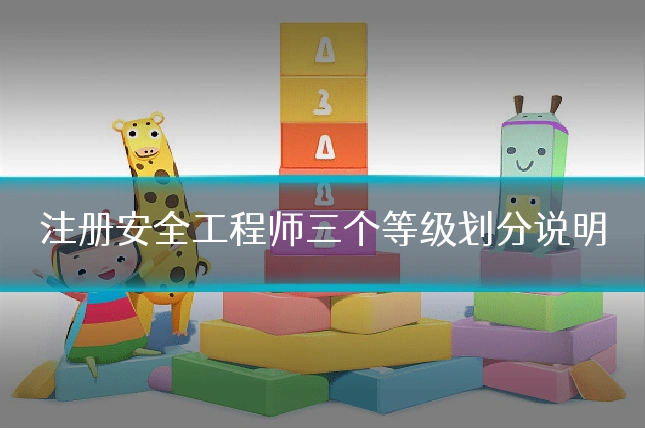 注册安全工程师三个等级划分说明