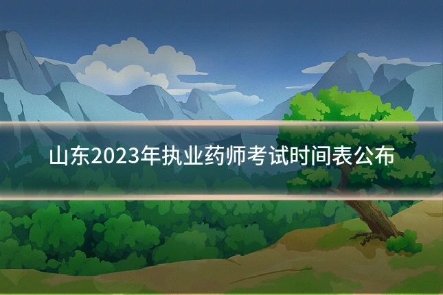 山东2023年执业药师考试时间表公布
