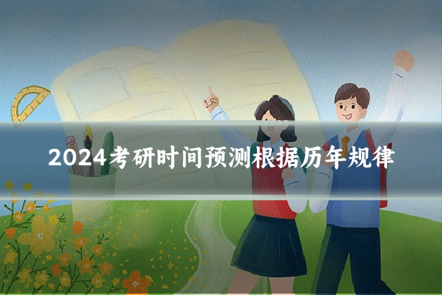 2024考研时间预测根据历年规律