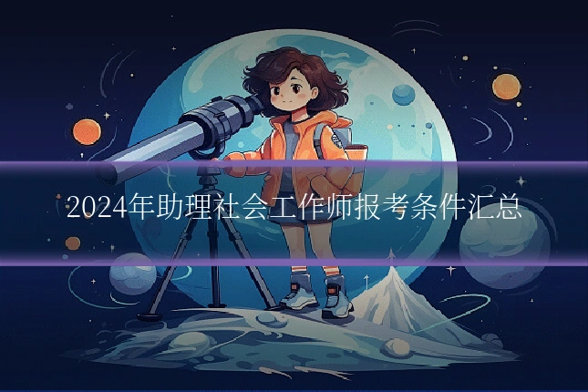 2024年助理社会工作师报考条件汇总