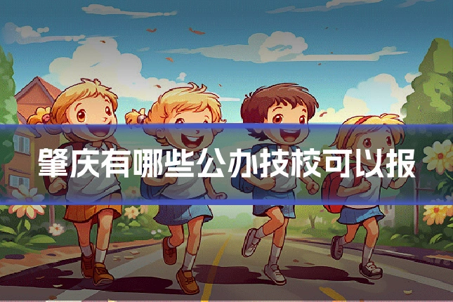 肇庆有哪些公办技校可以报