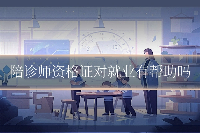 陪诊师资格证对就业有帮助吗