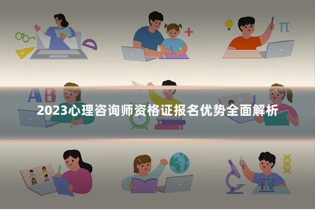 2023心理咨询师资格证报名优势全面解析