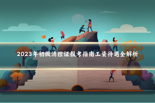 2023年初级消控证报考指南工资待遇全解析