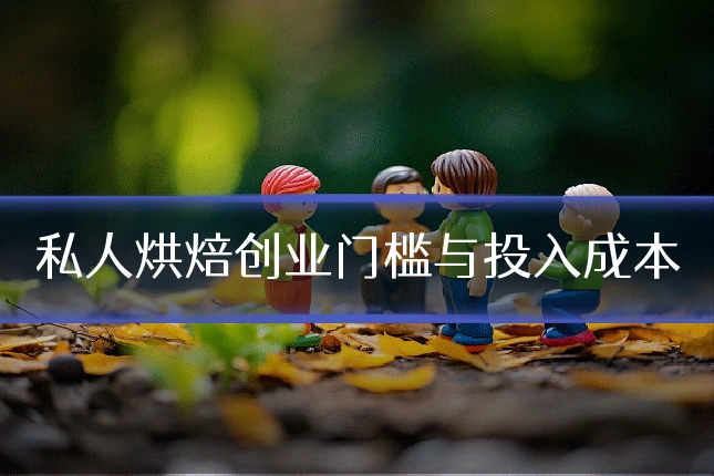 私人烘焙创业门槛与投入成本