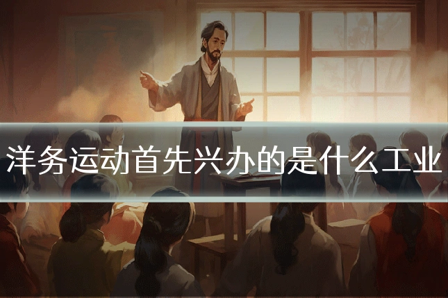 洋务运动首先兴办的是什么工业