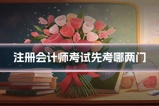 注册会计师考试先考哪两门