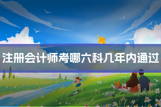 注册会计师考哪六科几年内通过