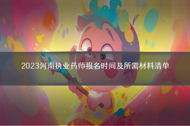 2023河南执业药师报名时间及所需材料清单