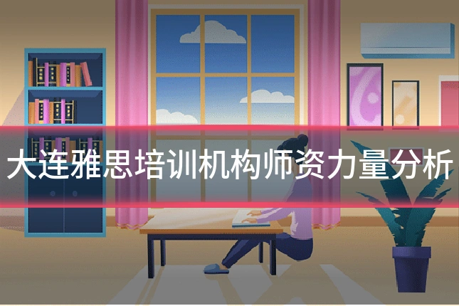 大连雅思培训机构师资力量分析