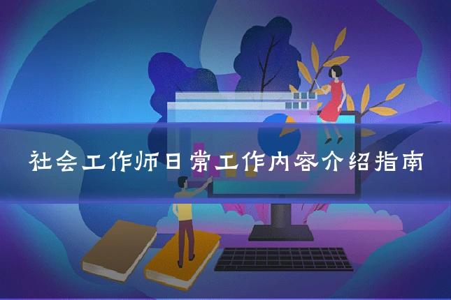 社会工作师日常工作内容介绍指南