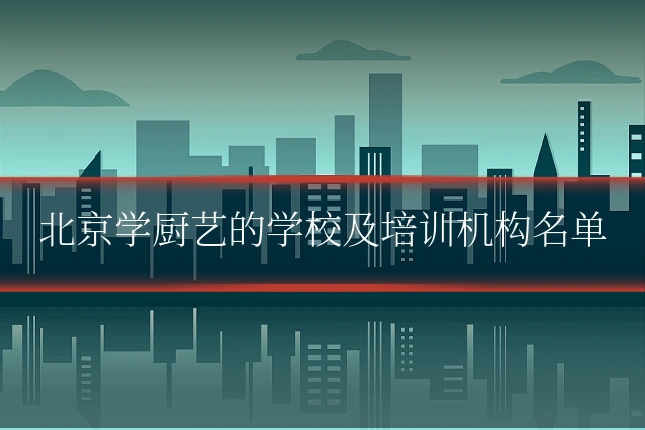 北京学厨艺的学校及培训机构名单