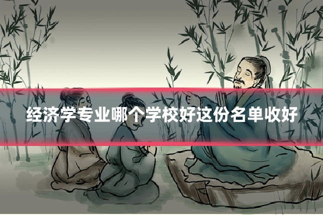 经济学专业哪个学校好这份名单收好