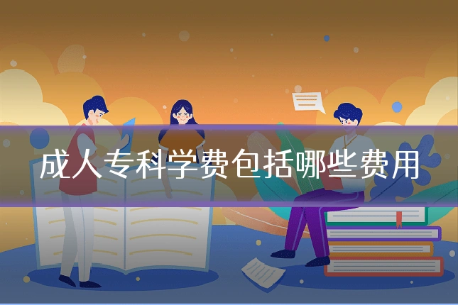 成人专科学费包括哪些费用