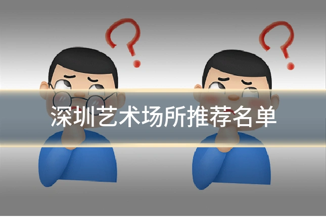 深圳艺术场所推荐名单