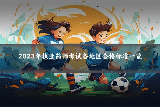 2023年执业药师考试各地区合格标准一览