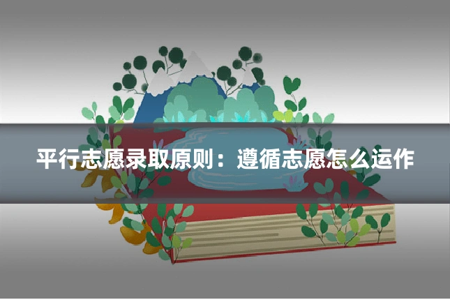 平行志愿录取原则:遵循志愿怎么运作