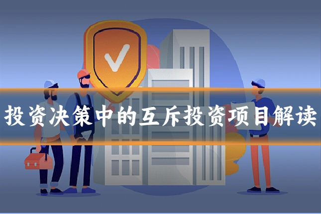 投资决策中的互斥投资项目解读