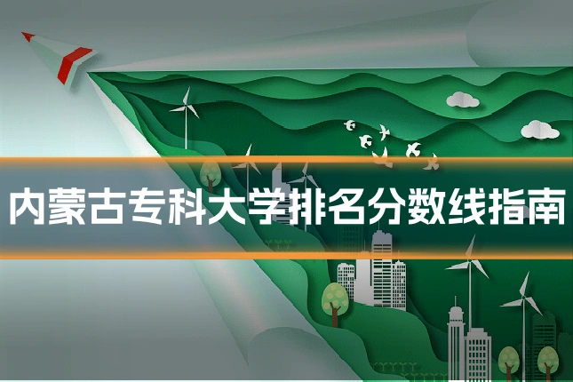 内蒙古专科大学排名分数线指南