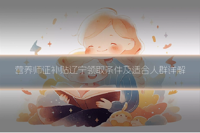 营养师证补贴辽宁领取条件及适合人群详解