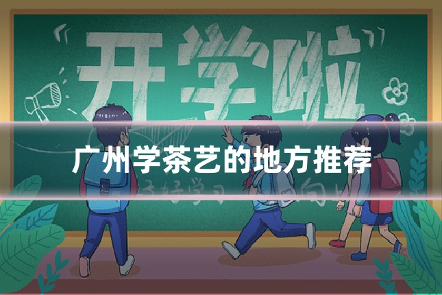 广州学茶艺的地方推荐