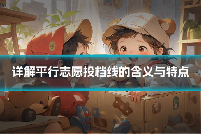详解平行志愿投档线的含义与特点