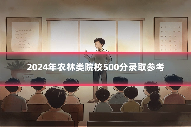 2024年农林类院校500分录取参考