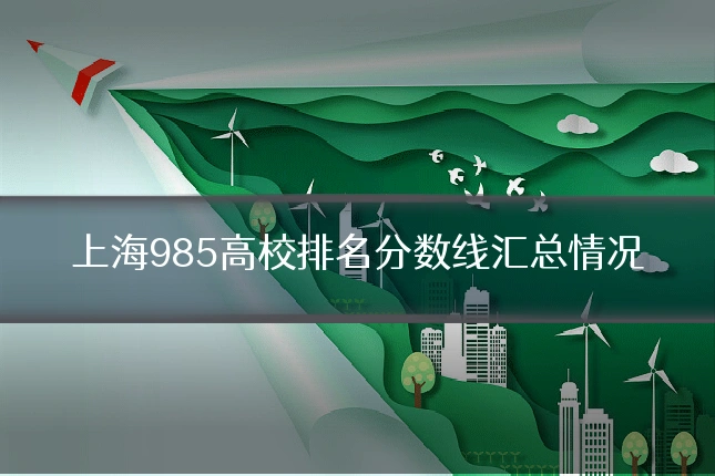 上海985高校排名分数线汇总情况